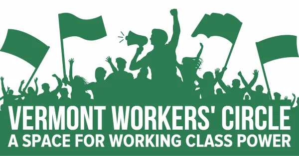 Vermont Workers' Circle "A Space for Working-Class Power"